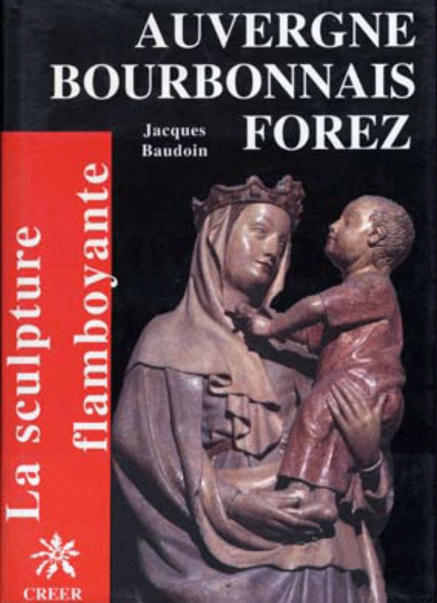 Baudoin Jean AUVERGNE BOURBONNAIS FOREZ - La Sculpture Flamboyante